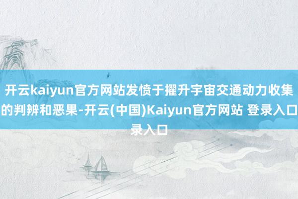 开云kaiyun官方网站发愤于擢升宇宙交通动力收集的判辨和恶果-开云(中国)Kaiyun官方网站 登录入口